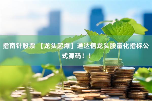 指南针股票 【龙头起爆】通达信龙头股量化指标公式源码!!